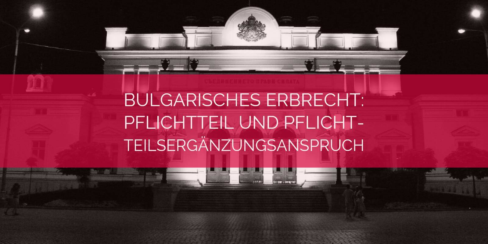 Bulgarisches Erbrecht: Pflichtteil und Pflichtteilsergänzung im bulgarischen Erbrecht | Rechtsanwalt und Fachanwalt für Erbrecht Detlev Balg - Köln