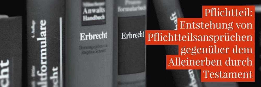 Alleinerbe Testament Pflichtteil: Entstehung von Pflichtteilsansprüchen gegenüber dem Alleinerben durch Testament | Anwalt Erbrecht Köln - Kanzlei Balg