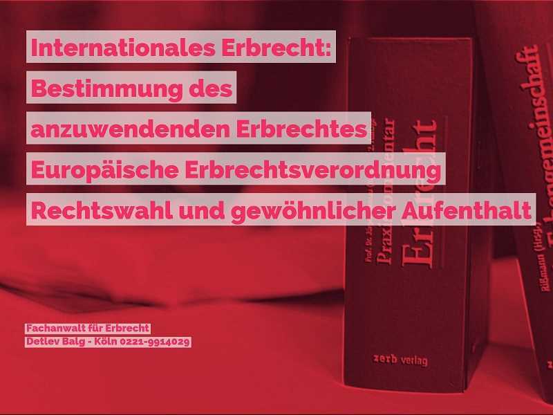 Internationales Erbrecht: Rechtsanwalt und Fachanwalt für Erbrecht - Köln - Kanzlei Balg * Yorckstraße 12 * 50733 Köln