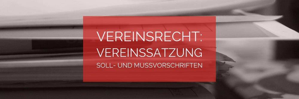 Vereinsrecht: Vereinssatzung Soll- und Mussvorschriften | Rechtsanwalt Vereinsrecht Köln