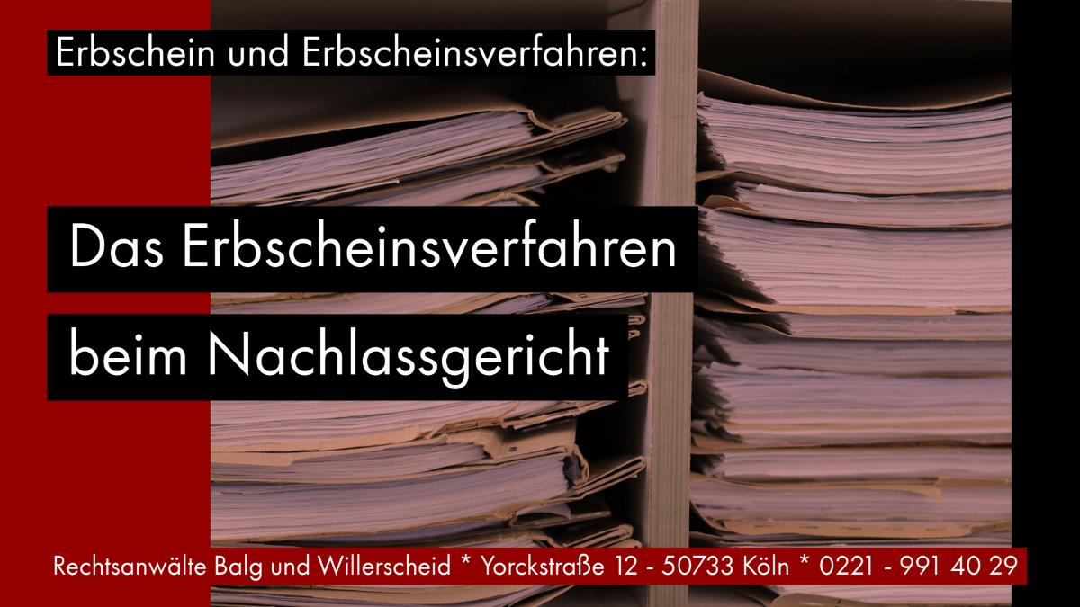 Erbschein und Erbscheinsverfahren: Das Erbscheinsverfahren beim Nachlassgericht - Rechtsanwalt und Fachanwalt für Erbrecht Detlev Balg - Köln