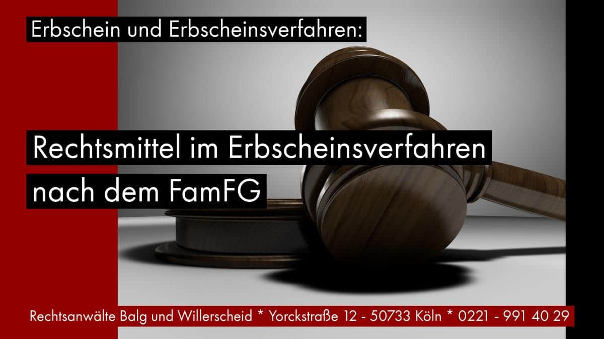 Rechtsmittel im Erbscheinsverfahren nach dem FamFG - Detlev Balg Rechtsanwalt und Fachanwalt für Erbrecht - Köln