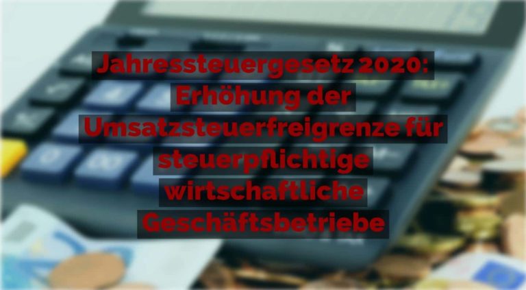 Jahressteuergesetz 2020 - Erhöhung der Umsatzsteuerfreigrenze für steuerpflichtige wirtschaftliche Geschäftsbetriebe | Kanzlei Balg und Willerscheid - Yorckstraße 12 * 50733 Köln