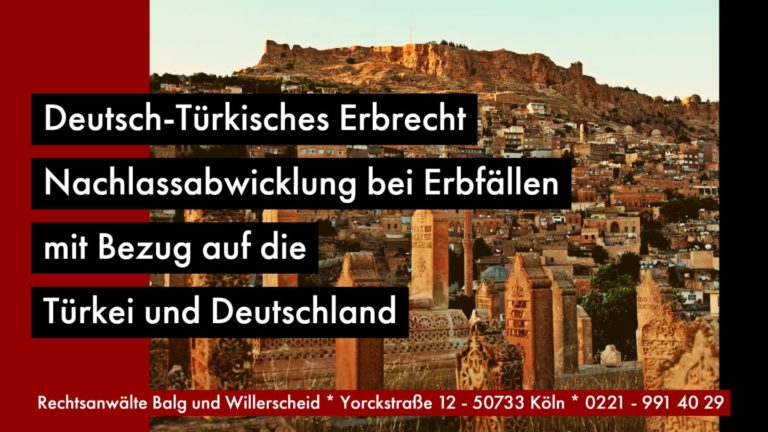 Deutsch-türkisches Erbrecht - Nachlassabwicklung bei Erbfällen mit Bezug auf die Türkei und Deutschland - Rechtsanwalt und Fachanwalt für Erbrecht Detlev Balg Köln