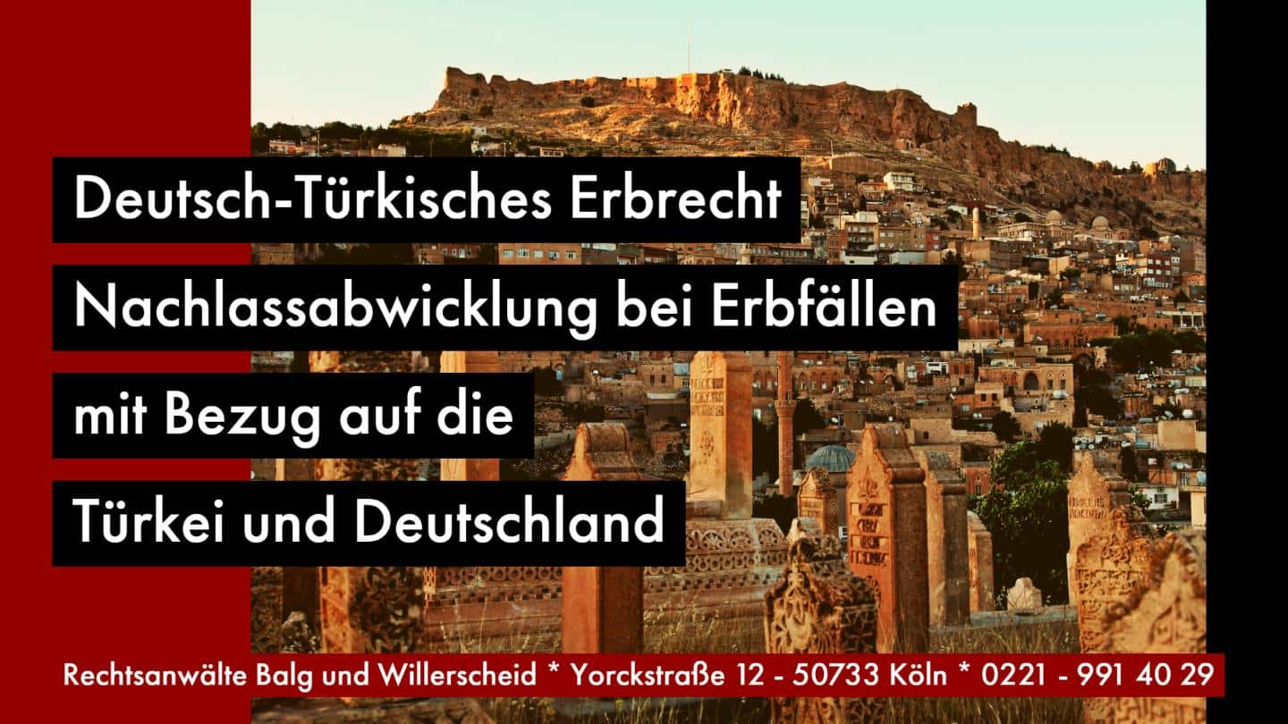 Deutsch-türkisches Erbrecht - Nachlassabwicklung bei Erbfällen mit Bezug auf die Türkei und Deutschland - Rechtsanwalt und Fachanwalt für Erbrecht Detlev Balg Köln